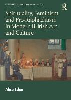 Book Cover for Spirituality, Feminism, and Pre-Raphaelitism in Modern British Art and Culture by Alice Eden