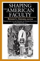 Book Cover for Shaping the American Faculty by Roger L. Geiger