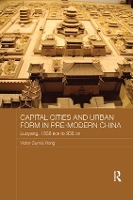 Book Cover for Capital Cities and Urban Form in Pre-modern China by Victor Western Michigan University, USA Xiong