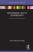 Book Cover for Performing Arctic Sovereignty by Corine University of Cambridge, UK WoodDonnelly