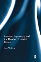 Book Cover for Intention, Supremacy and the Theories of Judicial Review by John (Edge Hill University, UK) McGarry