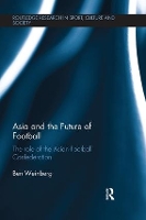 Book Cover for Asia and the Future of Football by Ben Independent scholar and writer based in Cologne, Germany Weinberg