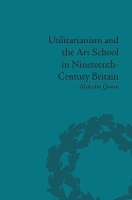 Book Cover for Utilitarianism and the Art School in Nineteenth-Century Britain by Malcolm Quinn