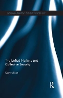 Book Cover for The United Nations and Collective Security by Gary (Liverpool John Moores University, UK) Wilson