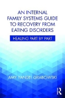 Book Cover for An Internal Family Systems Guide to Recovery from Eating Disorders by Amy Yandel (Awakening Center, Illinois, USA) Grabowski