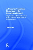 Book Cover for A Case for Teaching Literature in the Secondary School by Janet (Purdue University, USA) Alsup