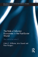 Book Cover for The Role of Informal Economies in the Post-Soviet World by Colin C University of Sheffield, United Kingdom University of Sheffield, UK Williams, John Round, Peter Aston Univ Rodgers