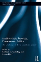 Book Cover for Mobile Media Practices, Presence and Politics by Kathleen M Cumiskey