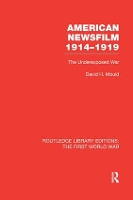 Book Cover for American Newsfilm 1914-1919 (RLE The First World War) by David Professor Emeritus of Media Arts  Studies at Ohio University Mould