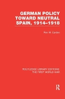 Book Cover for German Policy Toward Neutral Spain, 1914-1918 (RLE The First World War) by Ron Carden