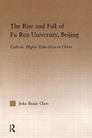 Book Cover for The Rise and Fall of Fu Ren University, Beijing by John S Chen