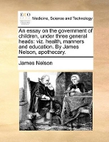 Book Cover for An Essay on the Government of Children, Under Three General Heads by James Nelson