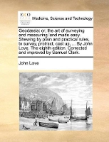 Book Cover for Geod]sia Or, the Art of Surveying and Measuring Land Made Easy. Shewing by Plain and Practical Rules, to Survey, Protract, Cast Up, ... by John Love. the Eighth Edition. Corrected and Improved by Samu by John, (Pr Love