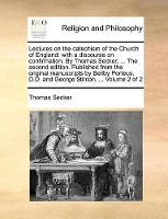 Book Cover for Lectures on the Catechism of the Church of England With a Discourse on Confirmation. by Thomas Secker, ... the Second Edition. Published from the Original Manuscripts by Beilby Porteus, D.D. and Georg by Thomas Secker