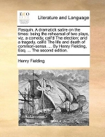 Book Cover for Pasquin. a Dramatick Satire on the Times Being the Rehearsal of Two Plays, Viz. a Comedy, Call'd the Election; And a Tragedy, Call'd the Life and Death of Common-Sense. ... by Henry Fielding, Esq. ... by Henry Fielding