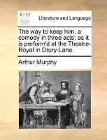 Book Cover for The Way to Keep Him, a Comedy in Three Acts by Arthur Murphy