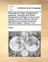 Book Cover for The Works of Virgil Containing His Pastorals, Georgics and Aeneis. Translated Into English Verse; By Mr. Dryden. in Three Volumes. Adorn'd with Above a Hundred Sculptures. the Third Edition. Volume 1  by Virgil