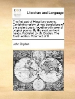 Book Cover for The First Part of Miscellany Poems. Containing Variety of New Translations of the Ancient Poets Together with Several Original Poems. by the Most Eminent Hands. Publish'd by Mr. Dryden. the Fourth Edi by John Dryden