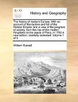 Book Cover for The History of Modern Europe. with an Account of the Decline and Fall of the Roman Empire And a View of the Progress of Society, from the Rise of the Modern Kingdoms to the Peace of Paris, in 1763 a N by William (University of Central Florida, USA) Russell