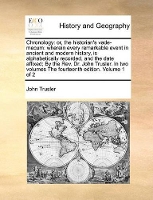 Book Cover for Chronology Or, the Historian's Vade-Mecum: Wherein Every Remarkable Event in Ancient and Modern History, Is Alphabetically Recorded, and the Date Affixed; By the REV. Dr. John Trusler. in Two Volumes  by John Trusler