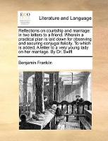 Book Cover for Reflections on Courtship and Marriage In Two Letters to a Friend. Wherein a Practical Plan Is Laid Down for Observing and Securing Conjugal Felicity. to Which Is Added, a Letter to a Very Young Lady o by Benjamin Franklin