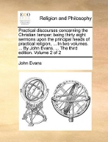 Book Cover for Practical Discourses Concerning the Christian Temper Being Thirty Eight Sermons Upon the Principal Heads of Practical Religion, ... in Two Volumes. ... by John Evans, ... the Third Edition. Volume 2 o by Dr John (Loughborough University UK) Evans