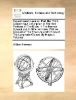 Book Cover for Experimental Inquiries Part the Third. Containing a Description of the Red Particles of the Blood in the Human Subject and in Other Animals, with an Account of the Structure and Offices of the Lymphat by William Hewson