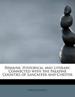 Book Cover for Remains, Historical and Literary, Connected with the Palatine Counties of Lancaster and Chester by Chetham Society