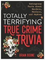 Book Cover for Totally Terrifying True Crime Trivia by Brian Boone