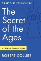 Book Cover for The Secret of the Ages: And Other Essential Works by Robert Collier