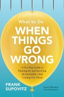 Book Cover for What to Do When Things Go Wrong: A Five-Step Guide to Planning for and Surviving the Inevitable—And Coming Out Ahead by Frank Supovitz