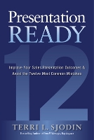 Book Cover for Presentation Ready: Improve Your Sales Presentation Outcomes and Avoid the Twelve Most Common Mistakes by Terri L. Sjodin