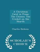Book Cover for A Christmas Carol in Prose; The Chimes; The Cricket on the Hearth - Scholar's Choice Edition by Charles Dickens