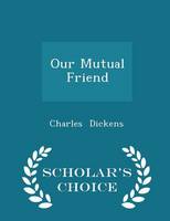 Book Cover for Our Mutual Friend - Scholar's Choice Edition by Charles Dickens