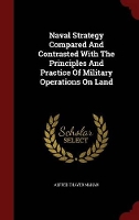 Book Cover for Naval Strategy Compared and Contrasted with the Principles and Practice of Military Operations on Land by Alfred Thayer Mahan