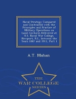 Book Cover for Naval Strategy Compared and Contrasted with the Principles and Practice of Military Operations on Land Lectures Delivered at U.S. Naval War College, Newport, R.I., Between the Years 1887 and 1911, Par by A T Mahan