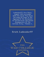 Book Cover for Ludendorff's Own Story, August 1914-November 1918 The Great War from the Siege of Liege to the Signing of the Armistice as Viewed from the Grand Headquarters of the German Army, Volume 1... - War Coll by Erich Ludendorff