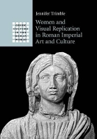 Book Cover for Women and Visual Replication in Roman Imperial Art and Culture by Jennifer Stanford University, California Trimble