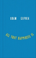 Book Cover for All That Happiness Is by Adam Gopnik