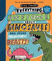 Book Cover for Everything Awesome About Dinosaurs and Other Prehistoric Beasts! by Mike Lowery