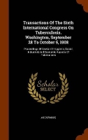 Book Cover for Transactions of the Sixth International Congress on Tuberculosis. Washington, September 28 to October 5, 1908 Proceedings of Section V: Hygienic, Social, Industrial, and Economic Aspects of Tuberculos by Anonymous