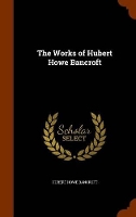 Book Cover for The Works of Hubert Howe Bancroft by Hubert Howe Bancroft