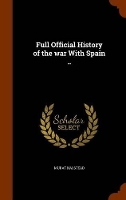 Book Cover for Full Official History of the War with Spain .. by Murat Halstead