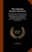 Book Cover for The American Botanist and Florist Including Lessons in the Structure, Life, and Growth of Plants: Together with a Simple Analytical Flora Descriptive of the Native and Cultivated Plants Growing an the by Alphonso Wood