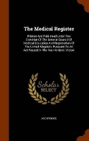 Book Cover for The Medical Register Printes and Published Under the Direction of the General Council of Medical Education and Registration of the United Kingdom, Pursuant to an ACT Passed in the Year Xxi&xxii, Victo by Anonymous