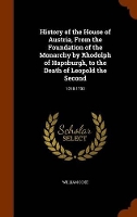 Book Cover for History of the House of Austria, from the Foundation of the Monarchy by Rhodolph of Hapsburgh, to the Death of Leopold the Second by William Coxe