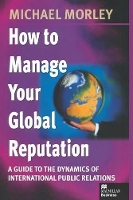 Book Cover for How to Manage Your Global Reputation by Michael Morley