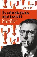 Book Cover for Existentialism and Excess: The Life and Times of Jean-Paul Sartre by Gary (University of Birmingham, UK) Cox