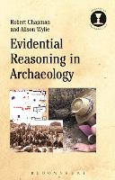 Book Cover for Evidential Reasoning in Archaeology by Professor Robert  (University of Reading, UK) Chapman, Alison (Professor of Philosophy, University of British Columbia,  Wylie