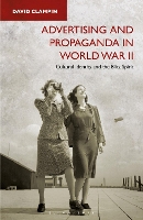 Book Cover for Advertising and Propaganda in World War II by David (Liverpool John Moore University, UK) Clampin